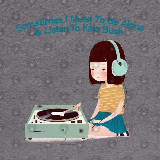 Sometimes I Need To Be Alone & Listen To Kate Bush by DankFutura
